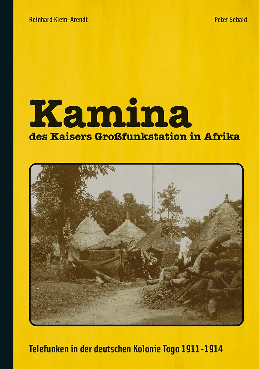Kamina, das Kaisers Großfunkstation in Afrika - Telefunken in der deutschen Kolonie Togo 1911-1914 von Peter Sebald
